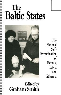 The Baltic States: The National Self-Determination of Estonia, Latvia and Lithuania - Smith, Graham (Editor)