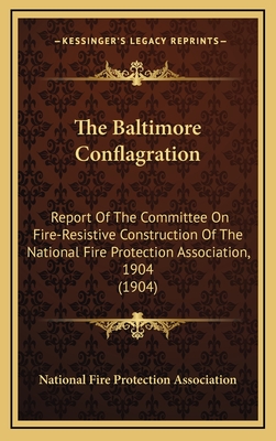 The Baltimore Conflagration: Report of the Committee on Fire-Resistive Construction of the National Fire Protection Association, 1904 (1904) - National Fire Protection Association