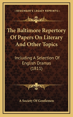 The Baltimore Repertory of Papers on Literary and Other Topics: Including a Selection of English Dramas (1811) - A Society of Gentlemen