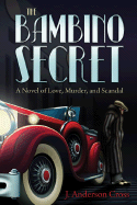 The Bambino Secret: A Novel of Love, Murder, and Scandal - Cross, J Anderson