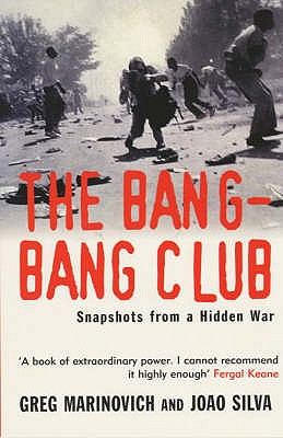 The Bang-Bang Club: Snapshots from a Hidden War - Marinovich, Greg, and Silva, Joao