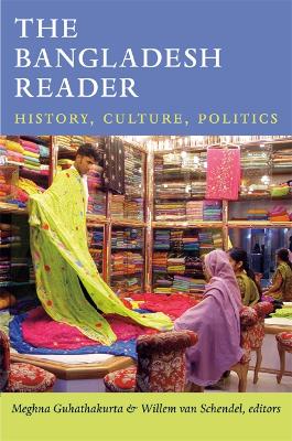 The Bangladesh Reader: History, Culture, Politics - Guhathakurta, Meghna (Editor), and Van Schendel, Willem (Editor)