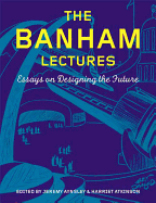 The Banham Lectures: Essays on Designing the Future