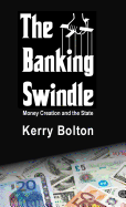 The Banking Swindle: Money Creation and the State