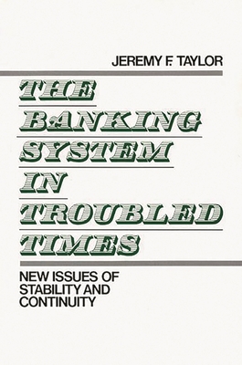 The Banking System in Troubled Times: New Issues of Stability and Continuity - Taylor, Jeremy F
