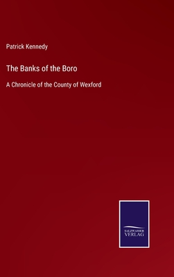 The Banks of the Boro: A Chronicle of the County of Wexford - Kennedy, Patrick