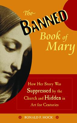 The Banned Book of Mary: How Her Story Was Suppressed by the Church and Hidden in Art for Centuries - Hock, Ronald F