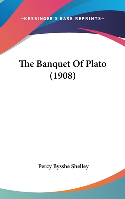 The Banquet of Plato (1908) - Shelley, Percy Bysshe, Professor (Translated by)