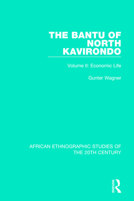 The Bantu of North Kavirondo: Volume 2: Economic Life - Wagner, Gunter