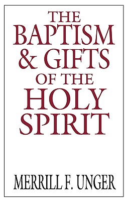 The Baptism & Gifts of the Holy Spirit - Unger, Merrill F