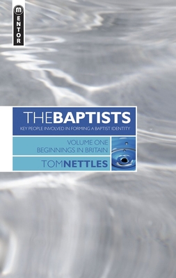 The Baptists: Beginnings in Britain - Vol 1 - Nettles, Tom