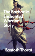 The Barbarik: Enchanted Warrior Story: "Forged in Magic: The Epic Saga of the Enchanted Warrior"