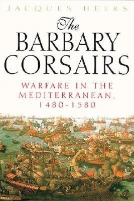 The Barbary Corsairs: Warfare in the Mediterranean, 1480-1580 - Heers, Jacques