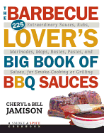 The Barbecue Lover's Big Book of BBQ Sauces: 225 Extraordinary Sauces, Rubs, Marinades, Mops, Bastes, Pastes, and Salsas, for Smoke-Cooking or Grilling