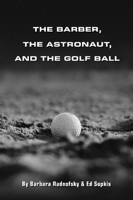 The Barber, the Astronaut, and the Golf Ball - Radnofsky, Barbara, and Supkis, Ed