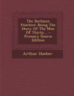 The Barbizon Painters: Being the Story of the Men of Thirty...