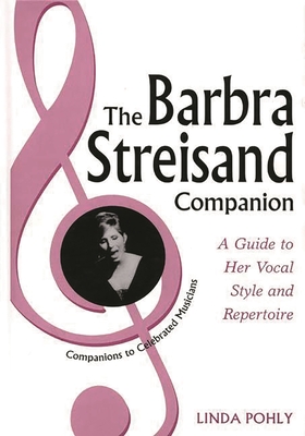 The Barbra Streisand Companion: A Guide to Her Vocal Style and Repertoire - Pohly, Linda