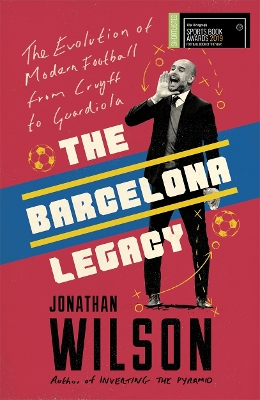 The Barcelona Legacy: Guardiola, Mourinho and the Fight For Football's Soul - Wilson, Jonathan