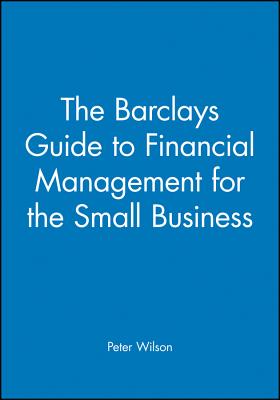 The Barclays Guide to Financial Management for the Small Business - Wilson, Peter