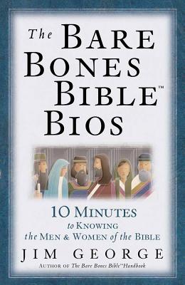 The Bare Bones Bible BIOS: 10 Minutes to Knowing the Men and Women of the Bible - George, Jim