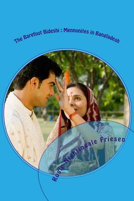 The Barefoot Bideshi: Mennonites in Bangladesh: Also includes recipes from a Mennonite kitchen - Friesen, Rosie Nightingale