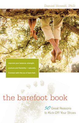 The Barefoot Book: 50 Great Reasons to Kick Off Your Shoes - Howell, L Daniel