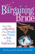 The Bargaining Bride: How to Have the Wedding of Your Dreams Without Paying the Bills of Your Nightmares