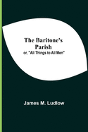 The Baritone'S Parish; Or, "All Things To All Men"