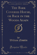 The Bark Covered House, or Back in the Woods Again (Classic Reprint)