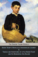 The Baron Trump Novels: Baron Trump's Marvelous Underground Journey & Travels and Adventures of Little Baron Trump and His Wonderful Dog Bulger