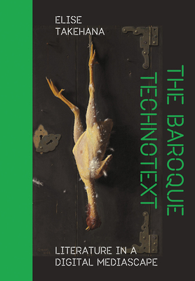 The Baroque Technotext: Literature in a Digital Mediascape - Takehana, Elise