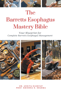 The Barretts Esophagus Mastery Bible: Your Blueprint for Complete Barretts Esophagus Management
