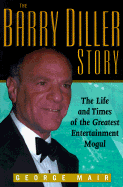 The Barry Diller Story: The Life and Times of America's Greatest Entertainment Mogul