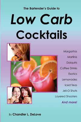 The Bartender's Guide to Low Carb Cocktails - Delove, Chandler L