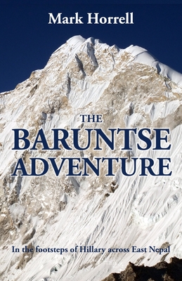 The Baruntse Adventure: In the footsteps of Hillary across East Nepal - Horrell, Mark