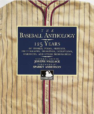 The Baseball Anthology: 125 Years of Stories, Poems, Articles, Photographs, Drawings, Interviews, Cartoons, and Other Memorabilia - Wallace, Joseph