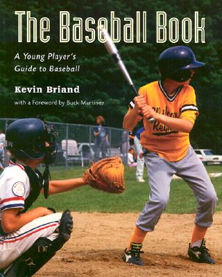The Baseball Book: A Young Player's Guide to Baseball - Briand, Kevin, and Martinez, Buck (Foreword by)