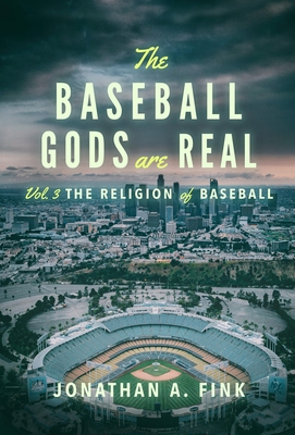 The Baseball Gods are Real: Vol. 3 - The Religion of Baseball - Fink, Jonathan