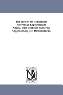 The Bases of the Temperance Reform: An Exposition and Appeal. with Replies to Numerous Objections, Pp. 1-219