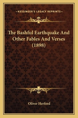 The Bashful Earthquake and Other Fables and Verses (1898) - Herford, Oliver