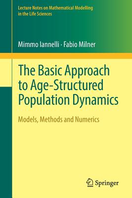 The Basic Approach to Age-Structured Population Dynamics: Models, Methods and Numerics - Iannelli, Mimmo, and Milner, Fabio