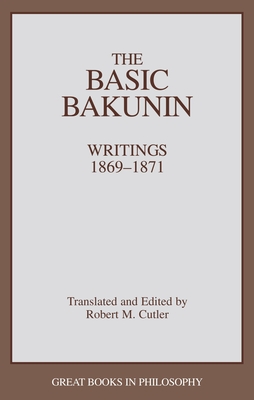 The Basic Bakunin: Writings 1869-1871 - Cutler, Robert M