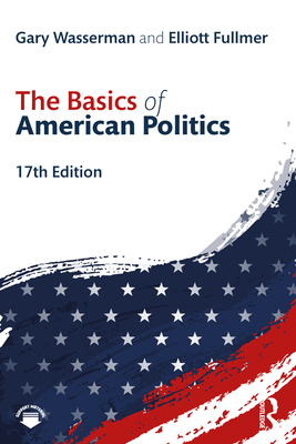 The Basics of American Politics - Wasserman, Gary, and Fullmer, Elliott