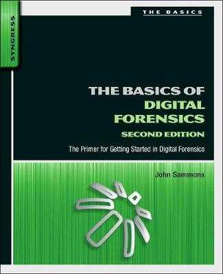 The Basics of Digital Forensics: The Primer for Getting Started in Digital Forensics - Sammons, John