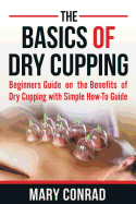 The Basics of Dry Cupping: Beginners Guide on the Benefits of Dry Cupping with a Simple How-to Guide