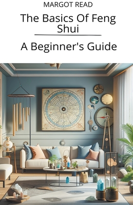 The Basics Of Feng Shui: A Beginner's Guide - Read, Margot