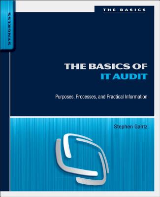 The Basics of IT Audit: Purposes, Processes, and Practical Information - Gantz, Stephen D