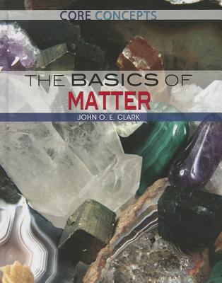 The Basics of Matter - Clark, John O E