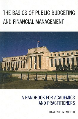 The Basics of Public Budgeting and Financial Management: A Handbook for Academics and Practitioners - Menifield, Charles E