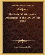 The Basis Of Affirmative Obligations In The Law Of Tort (1905)